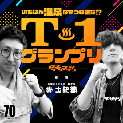 #70｜2022年6月20日号「いちばん温泉なやつは誰だ!? 牧水荘土肥館 提供 T-1グランプリSP」